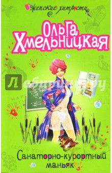 Ольга Хмельницкая - Санаторно-курортный маньяк: Роман обложка книги Ольга Хмельницкая - Санаторно-курортный маньяк: Роман обложка книги