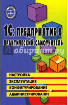 Елена Филимонова - 1С: Предприятие 8.0. Практический самоучитель: Настройка, эксплуатация, конфигурация обложка книги Елена Филимонова - 1С: Предприятие 8.0. Практический самоучитель: Настройка, эксплуатация, конфигурация обложка книги