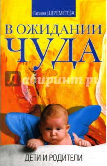 Галина Шереметева - В ожидании чуда. Дети и родители обложка книги Галина Шереметева - В ожидании чуда. Дети и родители обложка книги