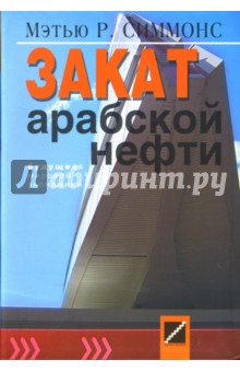 Мэтью Симмонс - Закат арабской нефти. Будущее мировой экономики обложка книги Мэтью Симмонс - Закат арабской нефти. Будущее мировой экономики обложка книги