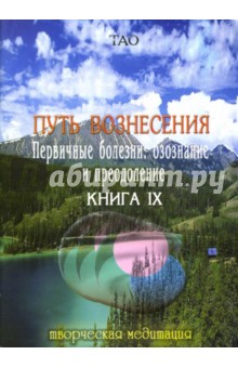 Путь вознесения. Первичные болезни: осознание и преодоление. Книга IX