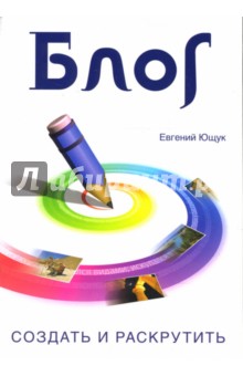 Евгений Ющук - Блог: создать и раскрутить обложка книги Евгений Ющук - Блог: создать и раскрутить обложка книги