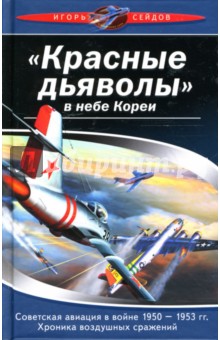 Игорь Сейдов - "Красные дьяволы в небе Кореи". Советская авиация в войне 1950-1953 гг. Хроника воздушных сражений обложка книги Игорь Сейдов - "Красные дьяволы в небе Кореи". Советская авиация в войне 1950-1953 гг. Хроника воздушных сражений обложка книги