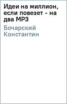 Константин Бочарский - Идеи на миллион, если повезет - на два (MP3) Константин Бочарский - Идеи на миллион, если повезет - на два (MP3)