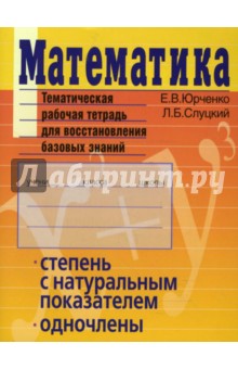Юрченко, Слуцкий - Математика. Степень с натуральным показателем. Одночлены обложка книги Юрченко, Слуцкий - Математика. Степень с натуральным показателем. Одночлены обложка книги