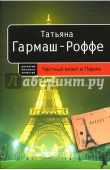 Татьяна Гармаш-Роффе - Частный визит в Париж: Роман (мягкая) обложка книги Татьяна Гармаш-Роффе - Частный визит в Париж: Роман (мягкая) обложка книги