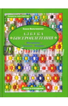 Азбука бисероплетения. Секреты мастерства. Материалы. Техника. Модели - Елена Вильчевская