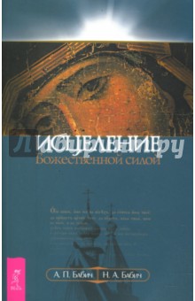 Исцеление Божественной силой. В помощь начинающим целителям - Бабич, Бабич