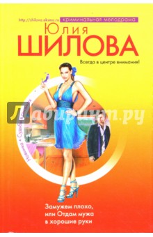 Юлия Шилова - Замужем плохо, или Отдам мужа в хорошие руки обложка книги Юлия Шилова - Замужем плохо, или Отдам мужа в хорошие руки обложка книги