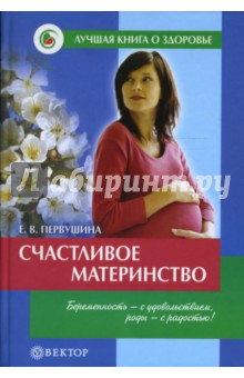 Елена Первушина - Счастливое материнство. Беременность - с удовольствием, роды - с радостью. Домашняя энциклопедия обложка книги Елена Первушина - Счастливое материнство. Беременность - с удовольствием, роды - с радостью. Домашняя энциклопедия обложка книги