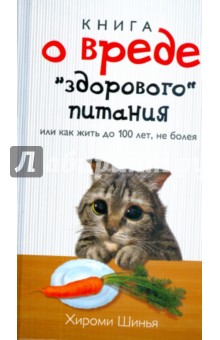 Хироми Шинья - Книга о вреде "здорового питания", или как жить до 100 лет, не болея обложка книги Хироми Шинья - Книга о вреде "здорового питания", или как жить до 100 лет, не болея обложка книги