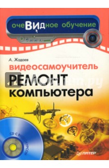Александр Жадаев - Видеосамоучитель. Ремонт компьютера (+CD) обложка книги Александр Жадаев - Видеосамоучитель. Ремонт компьютера (+CD) обложка книги