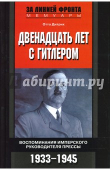 Отто Дитрих - Двенадцать лет с Гитлером. Воспоминания имперского руководителя прессы. 1933-1945 обложка книги Отто Дитрих - Двенадцать лет с Гитлером. Воспоминания имперского руководителя прессы. 1933-1945 обложка книги