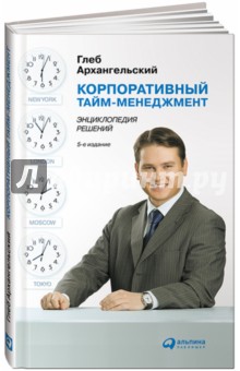 Глеб Архангельский - Корпоративный тайм-менеджмент. Энциклопедия решений обложка книги Глеб Архангельский - Корпоративный тайм-менеджмент. Энциклопедия решений обложка книги