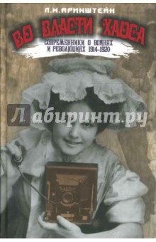 Во власти хаоса. Современники о войнах и революциях 1914-1920 - Леонид Аринштейн