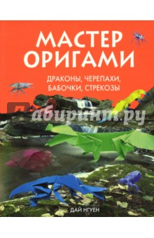 Дай Нгуен - Мастер оригами. Драконы, черепахи, бабочки, стрекозы обложка книги Дай Нгуен - Мастер оригами. Драконы, черепахи, бабочки, стрекозы обложка книги