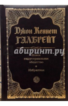 Джон Гэлбрейт - Новое индустриальное общество. Избранное обложка книги Джон Гэлбрейт - Новое индустриальное общество. Избранное обложка книги