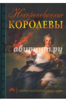 Сергей Нечаев - Некоронованные королевы Тайные властительницы мира обложка книги Сергей Нечаев - Некоронованные королевы Тайные властительницы мира обложка книги