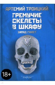 Гремучие скелеты в шкафу. Том 1. Запад гниет - Артемий Троицкий