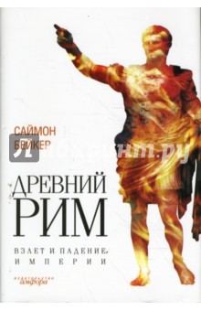 Древний Рим. Взлет и падение империи - Саймон Бейкер