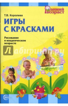 Игры с красками. Рисование в младенческом возрасте - Татьяна Королева