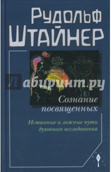 Сознание посвященных. Истинные и ложные пути духовного исследования - Рудольф Штайнер