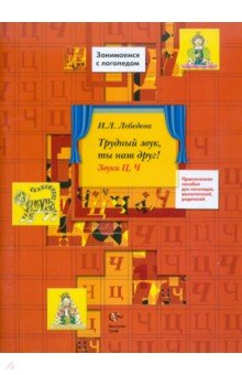 Ирина Лебедева - Трудный звук, ты наш друг! Звуки Ц, Ч. Практическое пособие для логопедов, воспитателей, родителей обложка книги Ирина Лебедева - Трудный звук, ты наш друг! Звуки Ц, Ч. Практическое пособие для логопедов, воспитателей, родителей обложка книги