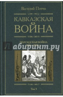 Василий Потто - Кавказская война. В 5 томах. Том 3. Персидская война. 1826-1828 обложка книги Василий Потто - Кавказская война. В 5 томах. Том 3. Персидская война. 1826-1828 обложка книги