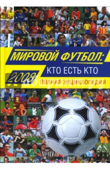 Александр Савин - Мировой футбол. Кто есть кто 2008. Полная энциклопедия обложка книги Александр Савин - Мировой футбол. Кто есть кто 2008. Полная энциклопедия обложка книги