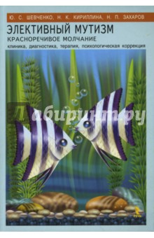 Шевченко, Кириллина, Захаров - Элективный мутизм. Красноречивое молчание: клиника, диагностика, терапия, психологическая коррекция обложка книги Шевченко, Кириллина, Захаров - Элективный мутизм. Красноречивое молчание: клиника, диагностика, терапия, психологическая коррекция обложка книги