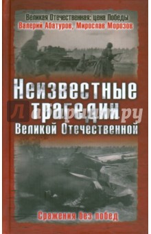 Абатуров, Морозов - Неизвестные трагедии Великой Отечественной. Сражения без побед обложка книги Абатуров, Морозов - Неизвестные трагедии Великой Отечественной. Сражения без побед обложка книги