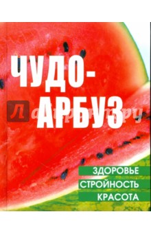 Елена Акимова - Чудо-арбуз: здоровье, стройность, красота обложка книги Елена Акимова - Чудо-арбуз: здоровье, стройность, красота обложка книги