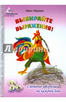 Иван Иванюк - Выбирайте выражения! Смешные афоризмы на каждый день обложка книги Иван Иванюк - Выбирайте выражения! Смешные афоризмы на каждый день обложка книги