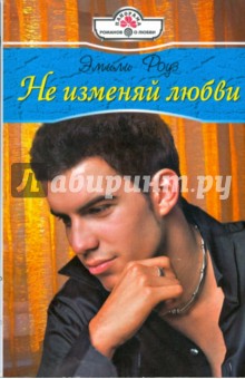 Эмили Роуз - Не изменяй любви (08-120) обложка книги Эмили Роуз - Не изменяй любви (08-120) обложка книги