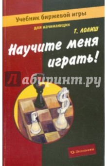Научите меня играть! Учебник биржевой игры для начинающих - Григорий Лолиш