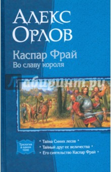 Алекс Орлов - Каспар Фрай. Во славу короля (трилогия) обложка книги Алекс Орлов - Каспар Фрай. Во славу короля (трилогия) обложка книги