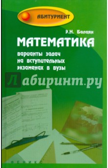 Эдуард Балаян - Математика: варианты задач на вступительных экзаменах в вузы обложка книги Эдуард Балаян - Математика: варианты задач на вступительных экзаменах в вузы обложка книги