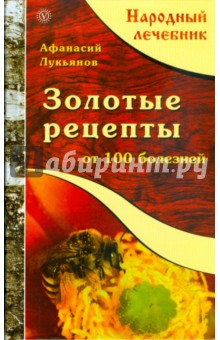 Золотые рецепты от ста болезней - Афанасий Лукьянов