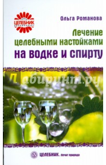 Лечение целебными настойками на водке и спирту - Ольга Романова