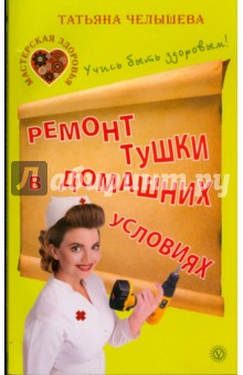 Татьяна Челышева - Ремонт тушки в домашних условиях. Учись быть здоровым! обложка книги Татьяна Челышева - Ремонт тушки в домашних условиях. Учись быть здоровым! обложка книги