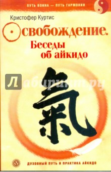 Освобождение. Беседы об айкидо - Кристофер Куртис
