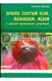 Лечение золотым усом, женьшенем, медом и другими природными средствами - Сергей Зайцев