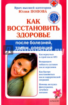 Как восстановить здоровье после болезней, травм, операций - Юлия Попова