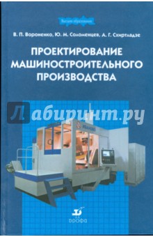 Вороненко, Схиртладзе, Соломенцев - Проектирование машиностроительного производства: учебник для вузов обложка книги Вороненко, Схиртладзе, Соломенцев - Проектирование машиностроительного производства: учебник для вузов обложка книги