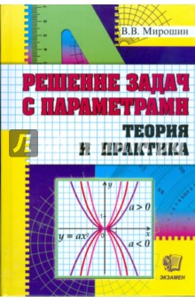 Владимир Мирошин - Решение задач с параметрами. Теория и практика обложка книги Владимир Мирошин - Решение задач с параметрами. Теория и практика обложка книги