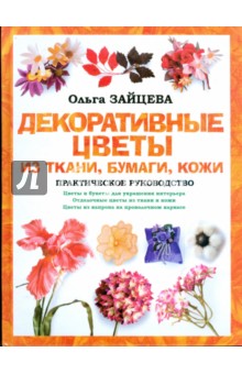 Декоративные цветы из ткани, бумаги, кожи - Ольга Зайцева
