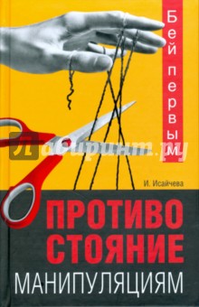 Бей первым. Противостояние манипуляциям - Ирина Исайчева