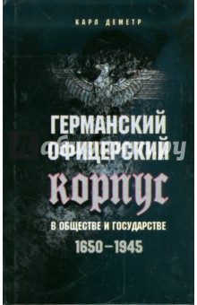Карл Деметр - Германский офицерский корпус в обществе и государстве. 1650-1945 гг. обложка книги Карл Деметр - Германский офицерский корпус в обществе и государстве. 1650-1945 гг. обложка книги