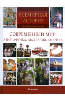Всемирная история: тысячи иллюстраций. Современный мир. Азия. Африка, Австралия, Америка
