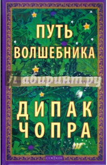 Путь волшебника. Как строить жизнь по своему желанию - Дипак Чопра